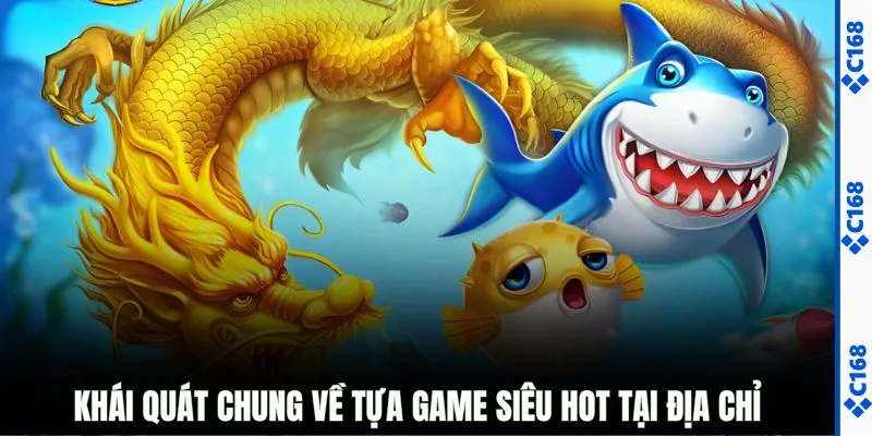 Khái quát chung về tựa game siêu hot tại địa chỉ