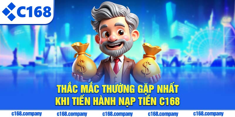 Thắc mắc thường gặp nhất khi tiến hành nạp tiền C168